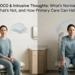 OCD & Intrusive Thoughts: What’s Normal, What’s Not, and How Primary Care Can Help